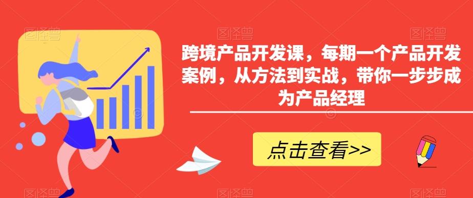 跨境产品开发课，每期一个产品开发案例，从方法到实战，带你一步步成为产品经理-网创小站