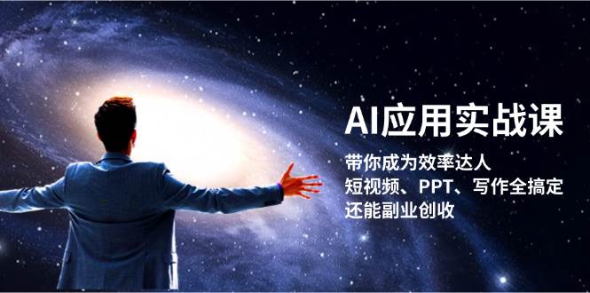 AI应用实战课：带你成为效率达人！短视频、PPT、写作全搞定，还能副业创收-网创小站