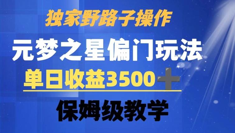 独家野路子玩法，无视机制，元梦之星偏门操作，单日收益3500+，保姆级教学【揭秘】-网创小站