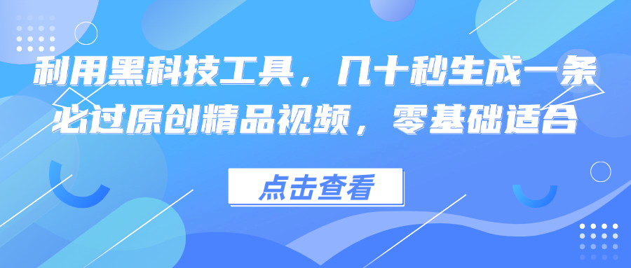 利用黑科技工具，几十秒生成一条必过原创精品视频，零基础适合-网创小站
