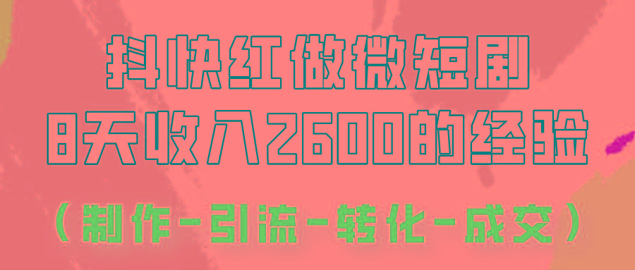 抖快做微短剧，8天收入2600+的实操经验，从前端设置到后期转化手把手教！-网创小站