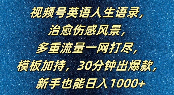 视频号英语人生语录，多重流量一网打尽，模板加持，30分钟出爆款，新手也能日入1000+【揭秘】-网创小站