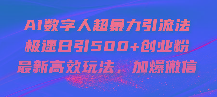 AI数字人超暴力引流法，极速日引500+创业粉，最新高效玩法，加爆微信-网创小站