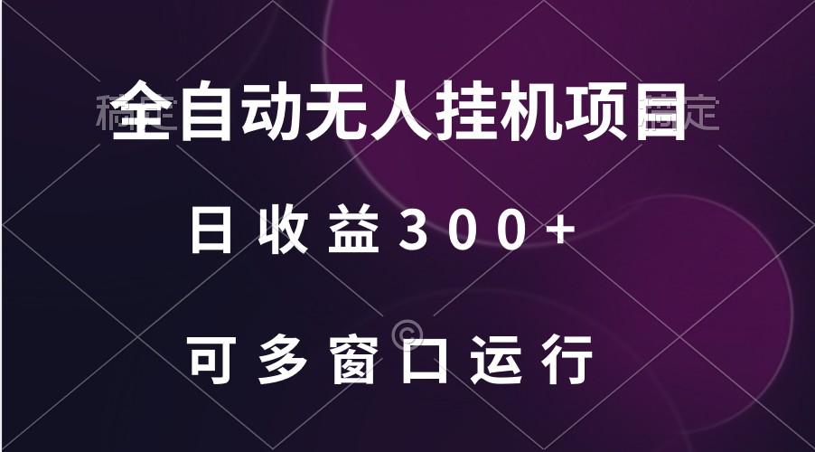 全自动无人挂机项目、日收益300+、可批量多窗口放大-网创小站
