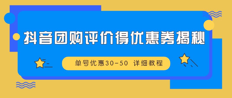 抖音团购评价得优惠券揭秘 单号优惠30-50 详细教程-网创小站