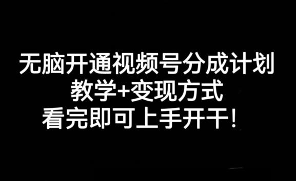 无脑开通视频号分成计划，教学+变现方式，看完即可上手开干!-网创小站