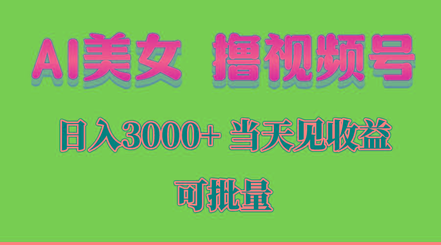 AI美女 撸视频号分成，当天见收益，日入3000+，可批量！！！-网创小站