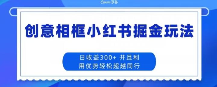 创意相框小红书掘金玩法日收益300+-网创小站