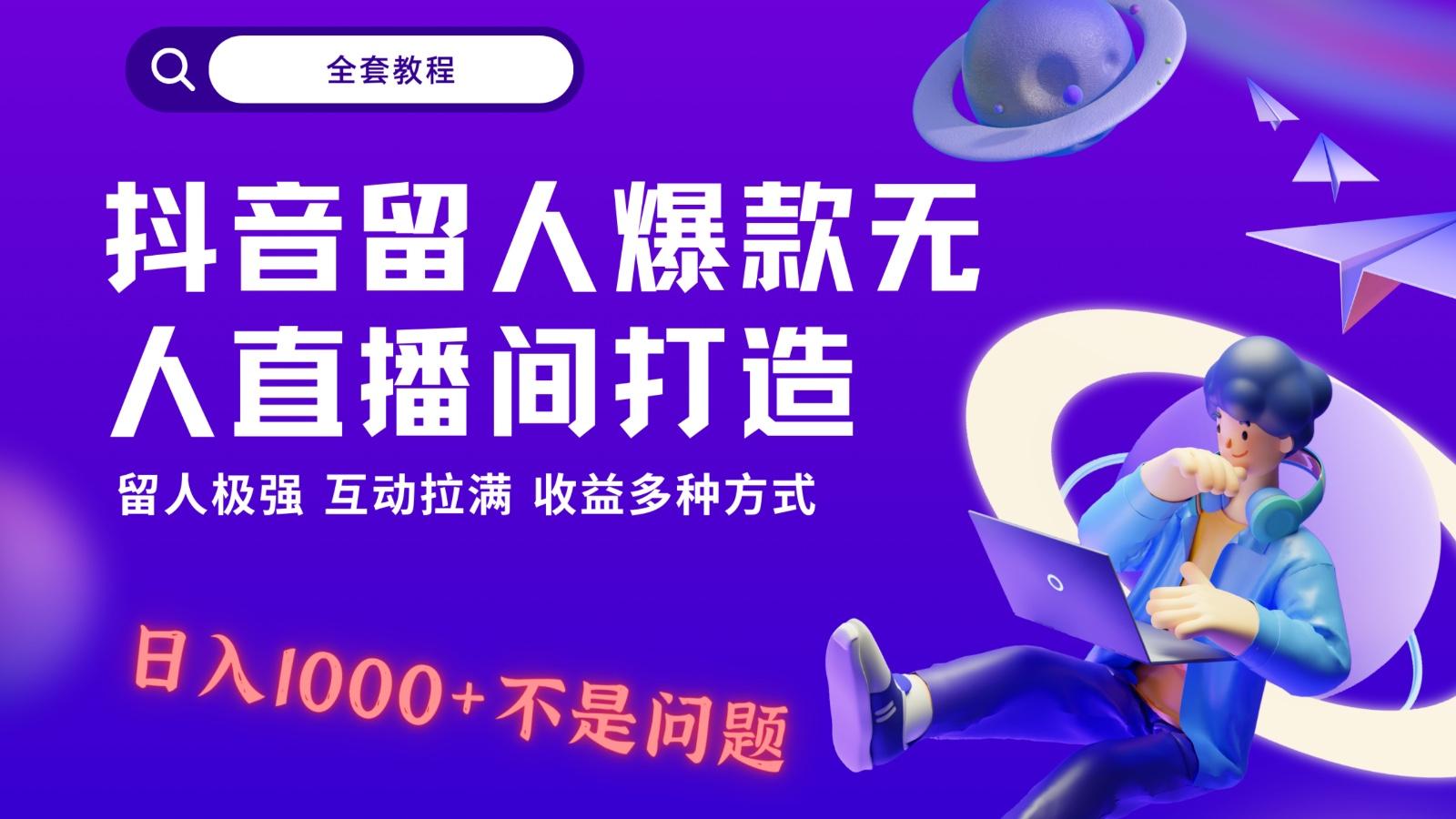 抖音留人超强无人直播间打造，解放双手，日入1k+简简单单、互动拉满！-网创小站