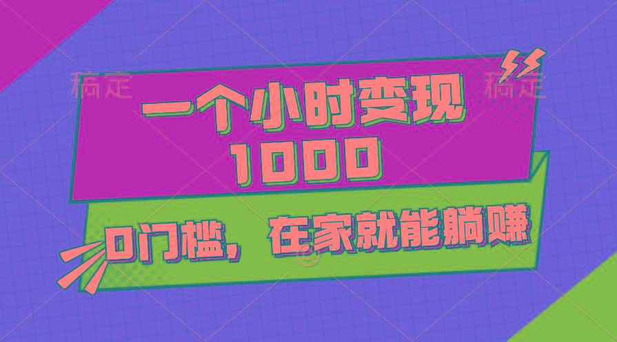 一个小时就能变现1000+，0门槛，在家一部手机就能躺赚-网创小站