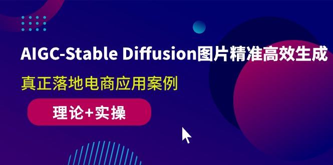 AIGC-Stable Diffusion图片精准高效生成 真正落地电商应用案例(理论+实操-网创小站