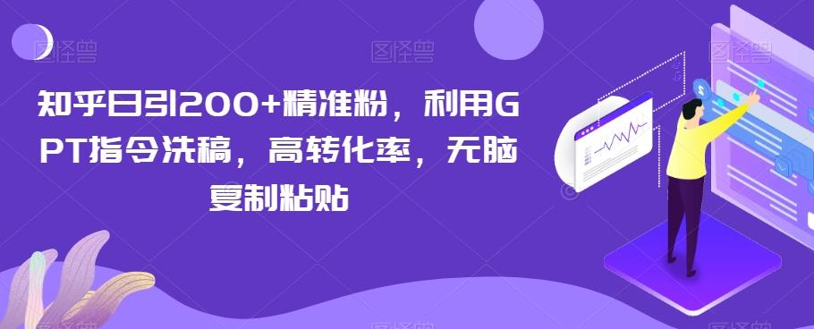 知乎日引200+精准粉，利用GPT指令洗稿，高转化率，无脑复制粘贴-网创小站