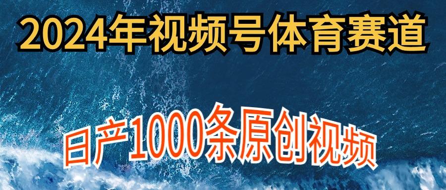 (9810期)2024年体育赛道视频号，新手轻松操作， 日产1000条原创视频,多账号多撸分成-网创小站