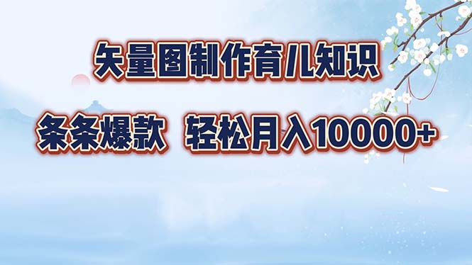 矢量图制作育儿知识，条条爆款，月入10000+-网创小站