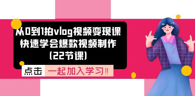 从0到1拍vlog视频变现课：快速学会爆款视频制作(22节课-网创小站