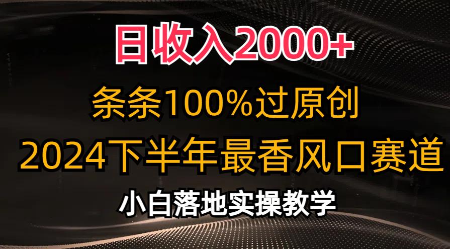 日收入2000+，条条100%过原创，2024下半年最香风口赛道，小白轻松上手-网创小站