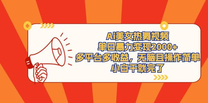 (9271期)Ai美女热舞视频，单日暴力变现2000+，多平台多收益，无脑且操作简单，小…-网创小站