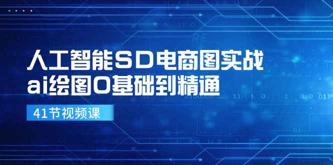 人工智能SD电商图实战，ai绘图0基础到精通(41节视频课-网创小站