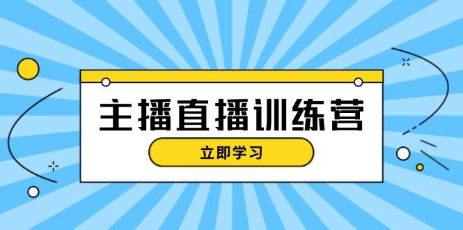 主播直播特训营：抖音直播间运营知识+开播准备+流量考核，轻松上手-网创小站