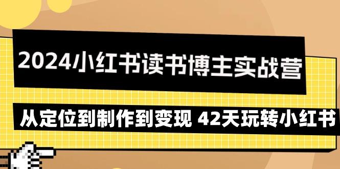 2024小红书读书博主实战营：从定位到制作到变现 42天玩转小红书-网创小站