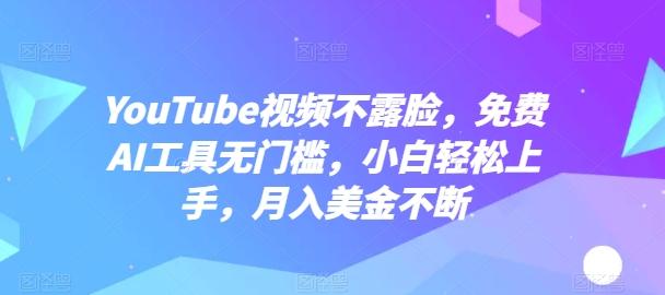 YouTube视频不露脸，免费AI工具无门槛，小白轻松上手，月入美金不断【揭秘】-网创小站