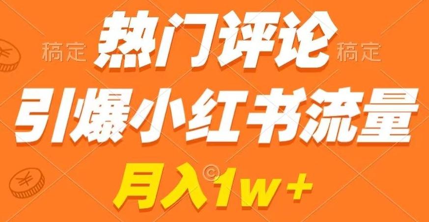 热门评论引爆小红书流量，作品制作简单，商单接到手软【揭秘】-网创小站