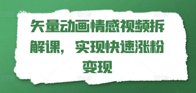 矢量动画情感视频拆解课，实现快速涨粉变现-网创小站