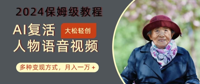AI复活人物讲话视频：2024保姆级教程，多种变现方式，月入一万+【揭秘】-网创小站