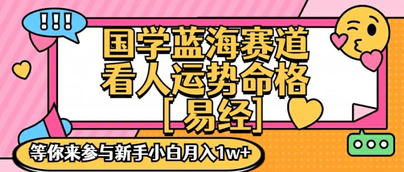 国学蓝海赋能赛道，零基础学习，手把手教学独一份新手小白月入1W+【揭秘】-网创小站