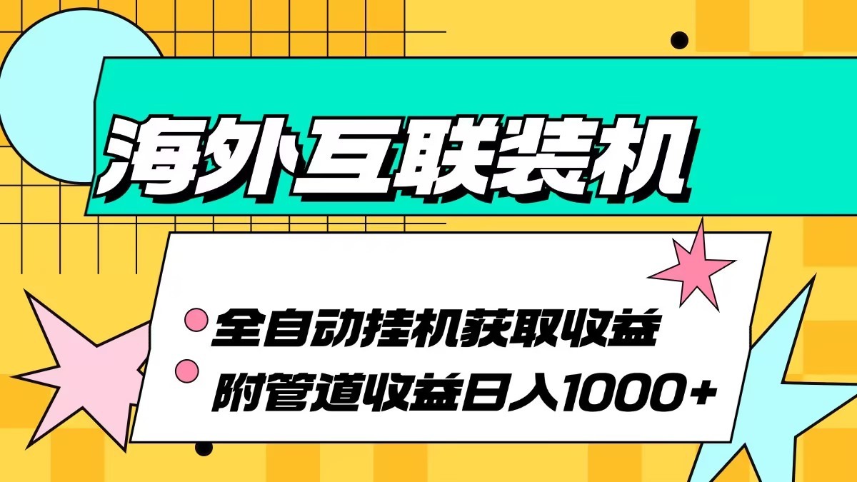 海外乐云互联装机全自动挂机附带管道收益 轻松日入1000+-网创小站
