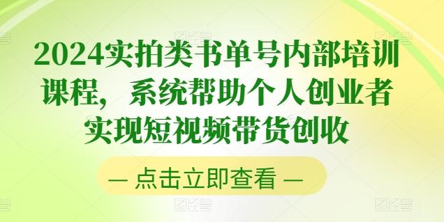 2024实拍类书单号内部培训课程，系统帮助个人创业者实现短视频带货创收-网创小站