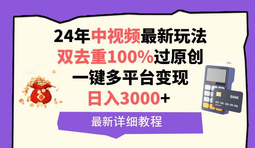 (9598期)中视频24年最新玩法，双去重100%过原创，日入3000+一键多平台变现-网创小站