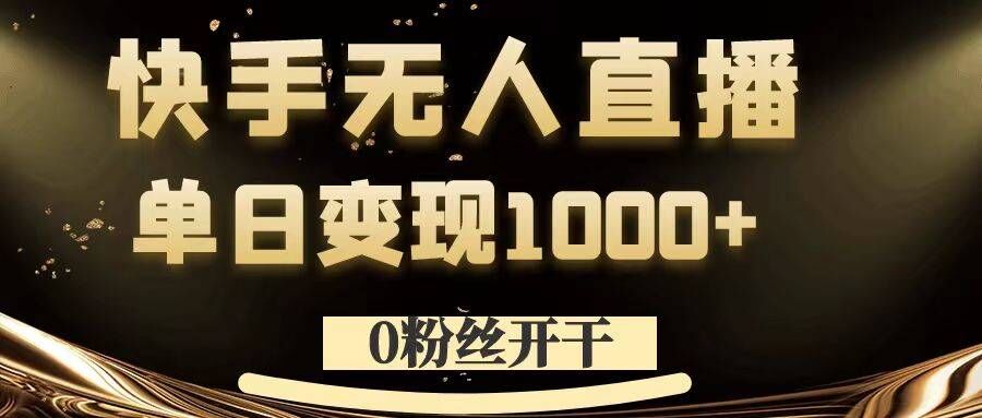 0粉丝开干，快手无人直播，单日变现1k+【揭秘】-网创小站