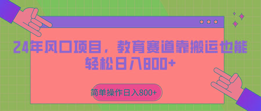 2024年风口项目，教育赛道靠搬运也能轻松日入800+-网创小站