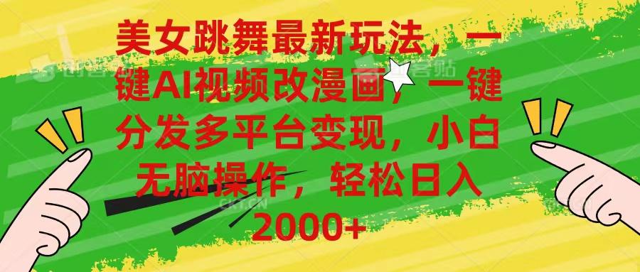 美女跳舞最新玩法，AI一键改漫画，一键分发多平台变现，小白无脑操作，…-网创小站