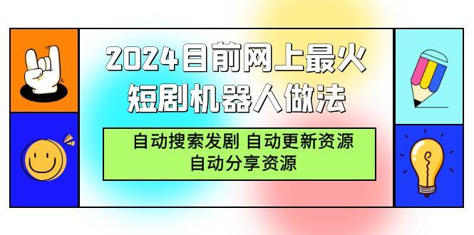 (9293期)2024目前网上最火短剧机器人做法，自动搜索发剧 自动更新资源 自动分享资源-网创小站