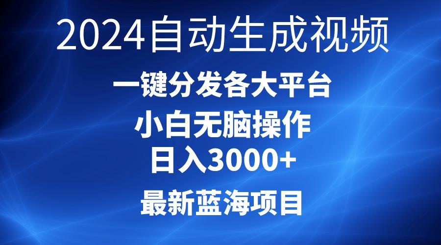 2024最新蓝海项目AI一键生成爆款视频分发各大平台轻松日入3000+，小白...-网创小站