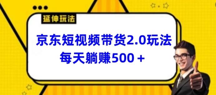 2024最新京东短视频带货2.0玩法，每天3分钟，日入500+【揭秘】-网创小站