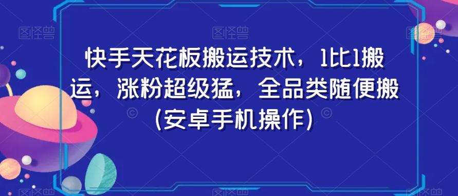快手天花板搬运技术，1比1搬运，涨粉超级猛，全品类随便搬（安卓手机操作）-网创小站
