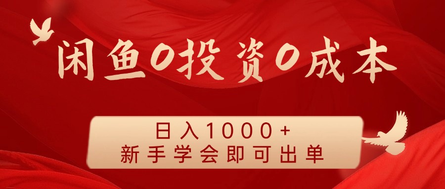 闲鱼0投资0成本 日入1000+ 无需囤货 新手学会即可出单-网创小站