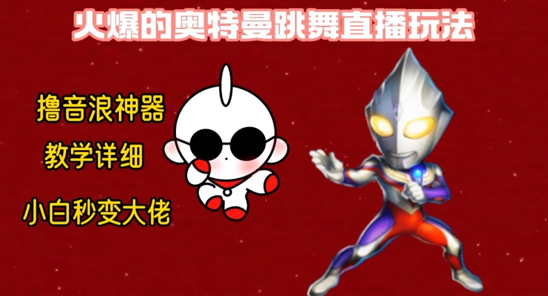 最新火爆奥特曼跳舞24小时无人直播，单场6小时撸10W音浪，小白也可操作，保姆级教学【揭秘】-网创小站