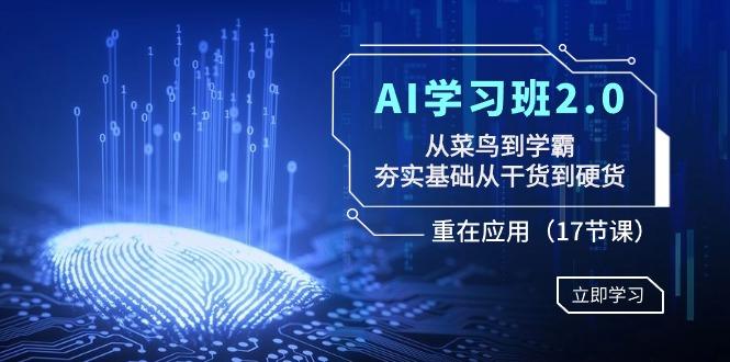 AI学习班2.0：从菜鸟到学霸，夯实基础从干货到硬货，重在应用(17节课)-网创小站