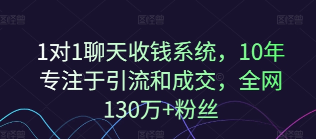 1对1聊天收钱系统，10年专注于引流和成交，全网130万+粉丝-网创小站
