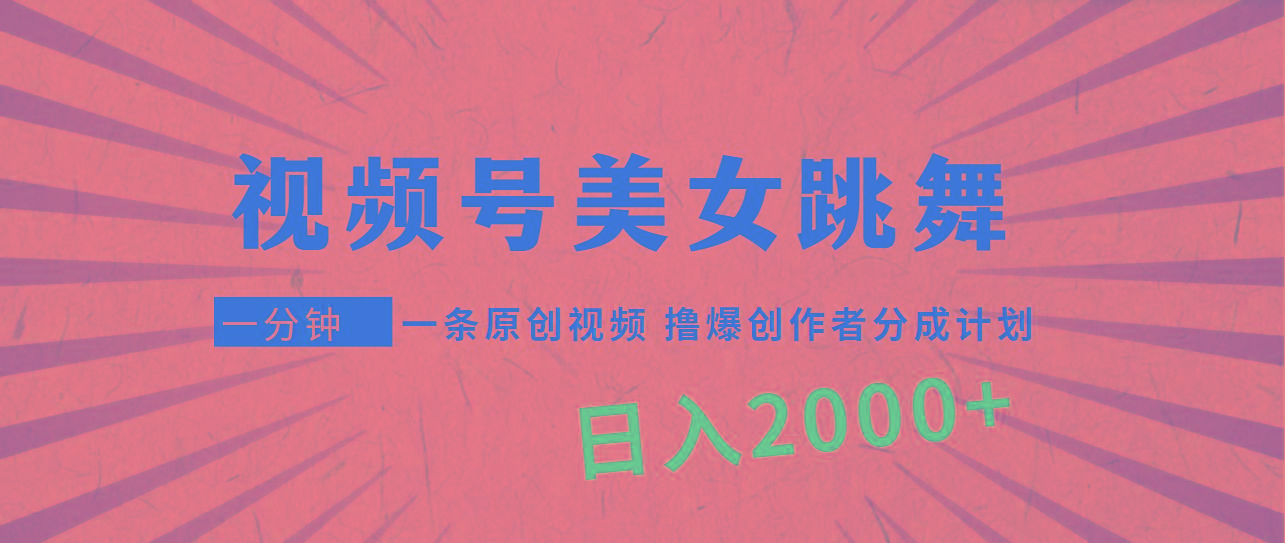 (9272期)视频号，美女跳舞，一分钟一条原创视频，撸爆创作者分成计划，日入2000+-网创小站