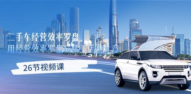 二手车经营·效率罗盘，用经营 效率罗盘玩转二手车生意(26节视频课-网创小站