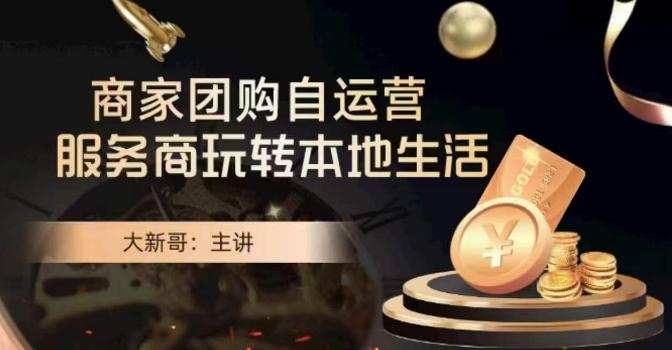 大新哥·商家团购自运营-玩转本地生活-网创小站