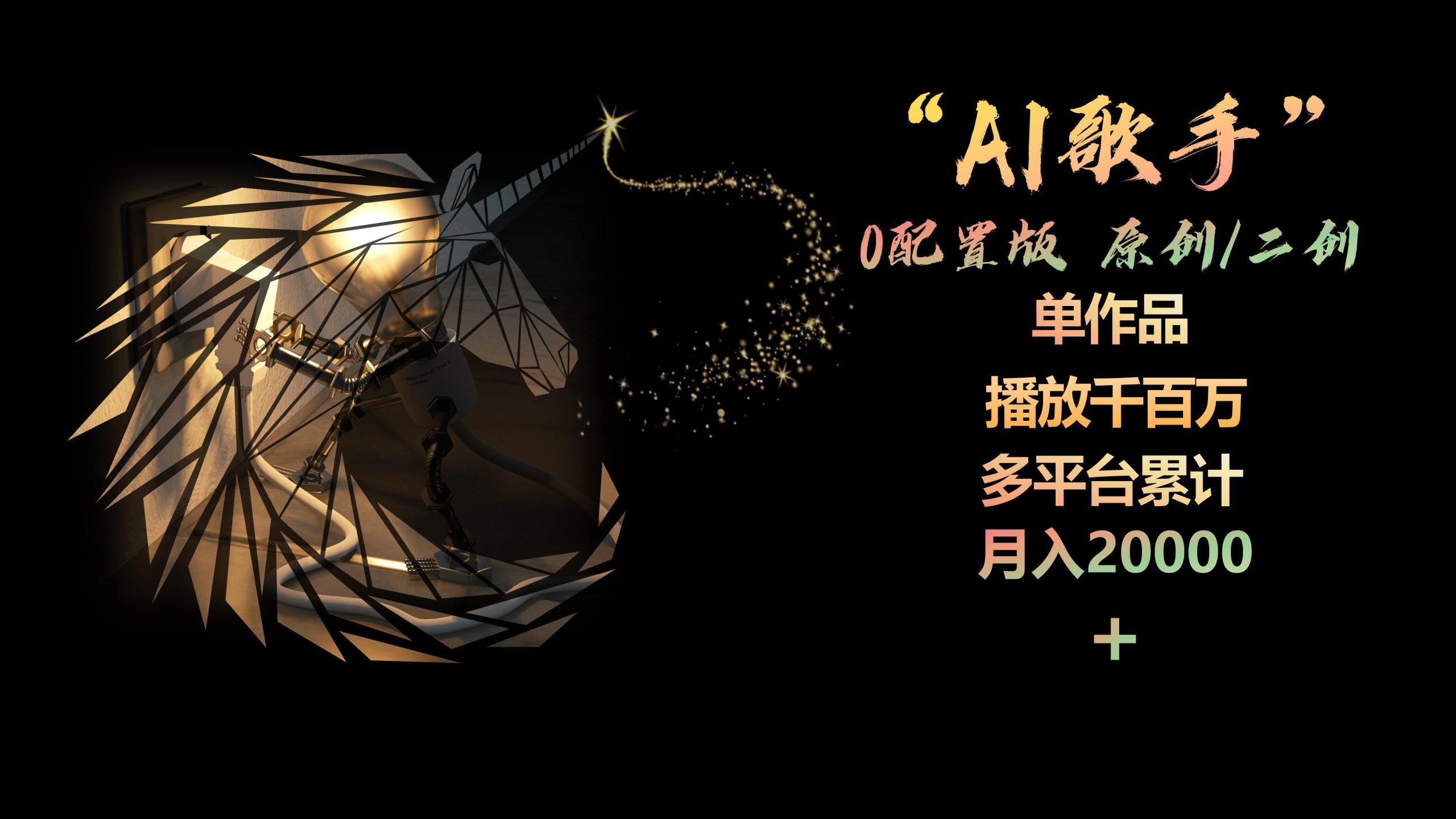 AI歌手，0配置版，原创/二创，单作品播放千百万，多平台累计，月入20000+-网创小站
