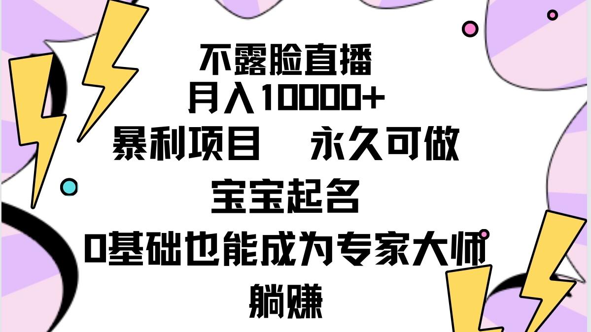 (9326期)不露脸直播，月入10000+暴利项目，永久可做，宝宝起名(详细教程+软件)-网创小站