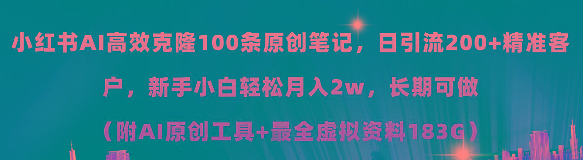 小红书AI高效克隆100原创爆款笔记，日引流200+，轻松月入2w+，长期可做...-网创小站