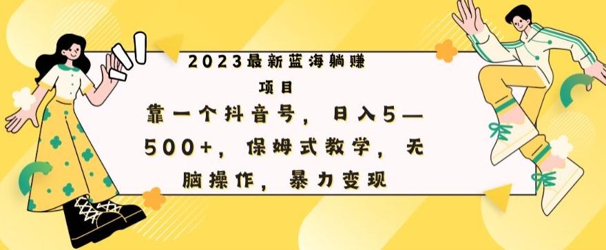 最新躺赚项目，靠一个抖音号，日入500+，保姆式教学，无脑操作，暴力变现-网创小站